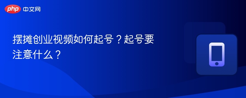 摆摊创业号怎么起？注意事项全解析