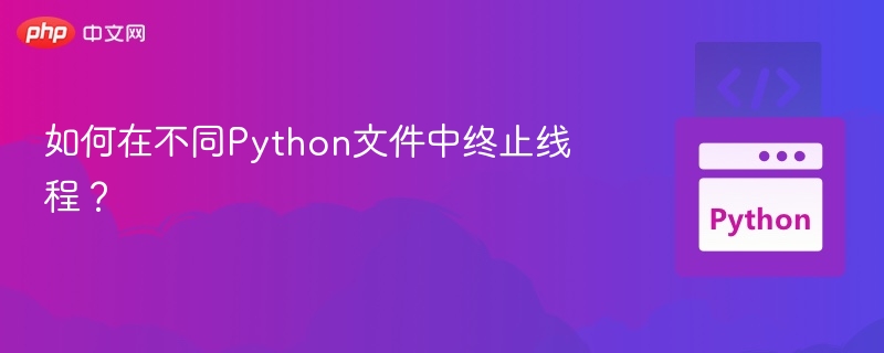 多文件中如何终止Python线程