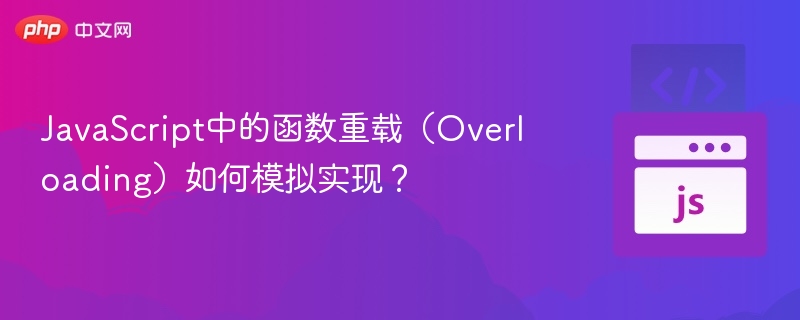 JavaScript中的函数重载(Overloading)如何模拟实现?