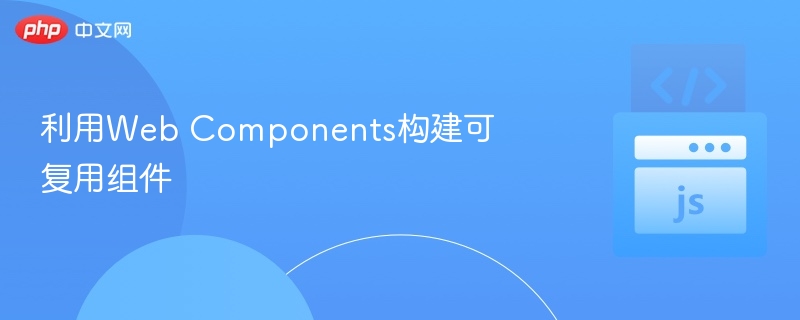 利用Web Components构建可复用组件