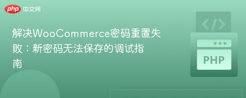 解决WooCommerce密码重置失败：新密码无法保存的调试指南
