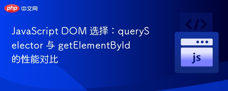JavaScript DOM 选择:querySelector 与 getElementById 的性能对比