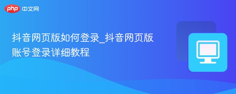抖音网页版登录步骤详解