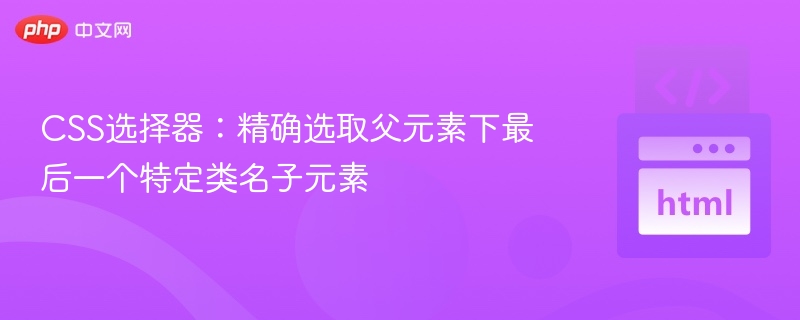 CSS定位最后一个特定类父元素
