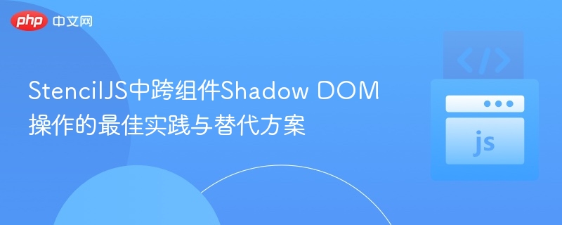 StencilJS组件ShadowDOM操作技巧