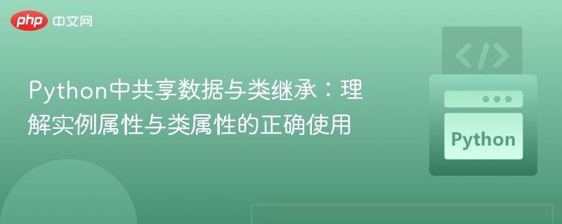 Python中共享数据与类继承:理解实例属性与类属性的正确使用