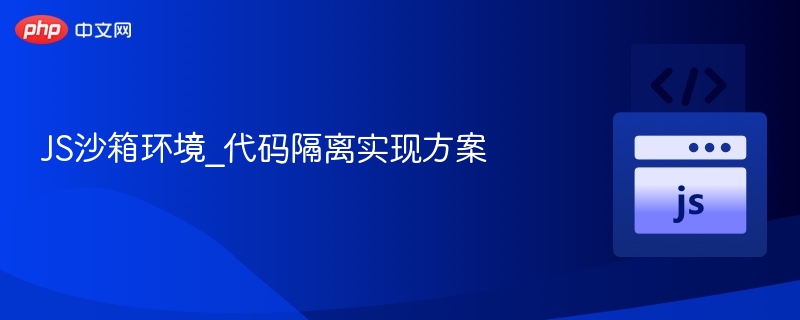 JS沙箱环境_代码隔离实现方案