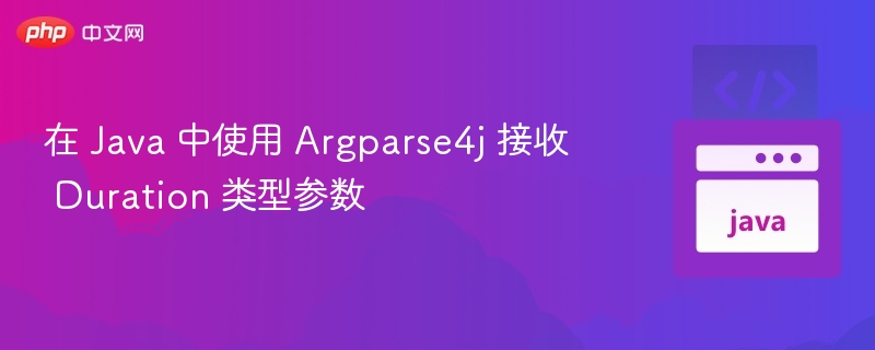 在 Java 中使用 Argparse4j 接收 Duration 类型参数