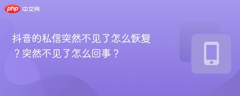 抖音的私信突然不见了怎么恢复?突然不见了怎么回事?