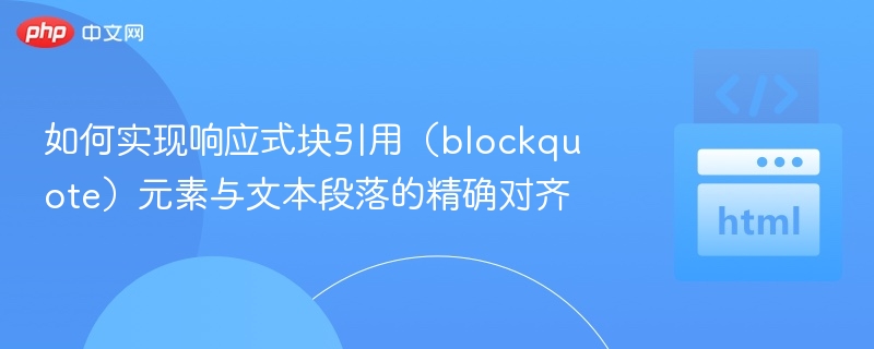 如何实现响应式块引用（blockquote）元素与文本段落的精确对齐