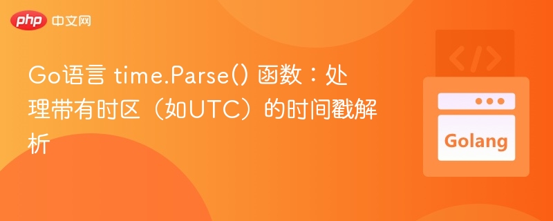 Go语言 time.Parse() 函数：处理带有时区（如UTC）的时间戳解析
