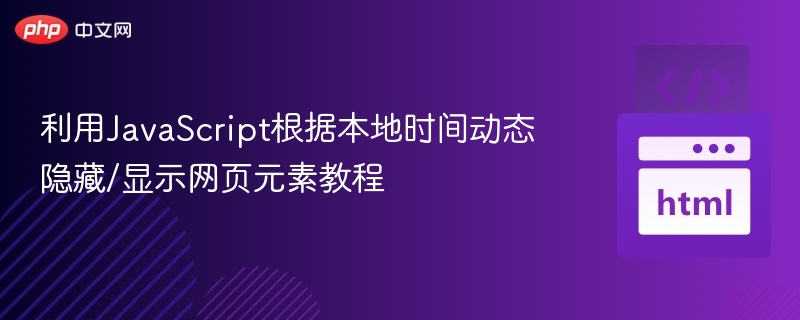 利用JavaScript根据本地时间动态隐藏/显示网页元素教程
