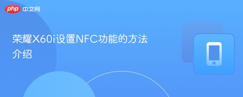 荣耀X60i怎么开启NFC功能