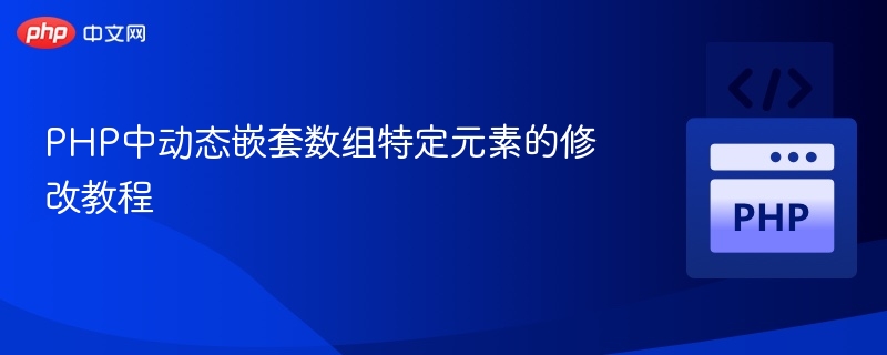 PHP动态修改嵌套数组元素教程