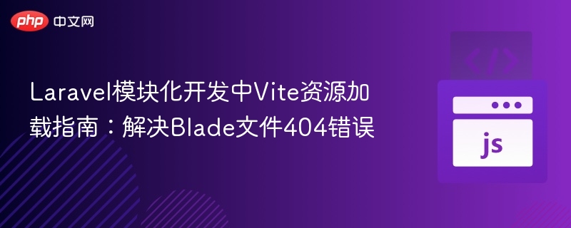 Laravel模块化开发中Vite资源加载指南:解决Blade文件404错误