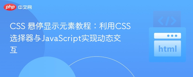 CSS 悬停显示元素教程:利用CSS选择器与JavaScript实现动态交互