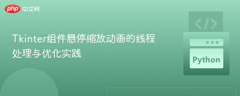 Tkinter组件悬停缩放动画的线程处理与优化实践
