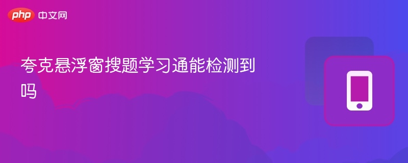 夸克悬浮窗能查学习通吗