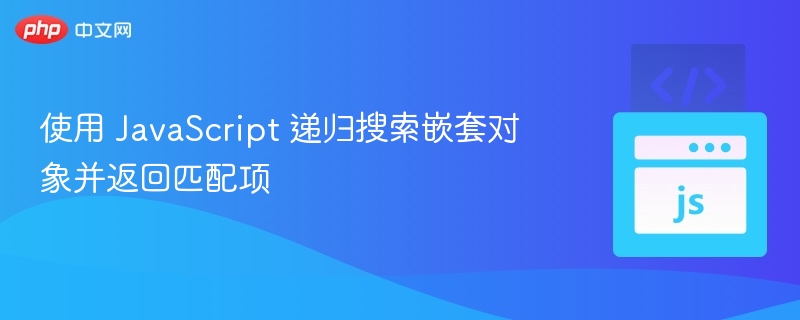 使用 JavaScript 递归搜索嵌套对象并返回匹配项