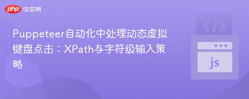 Puppeteer自动化中处理动态虚拟键盘点击：XPath与字符级输入策略
