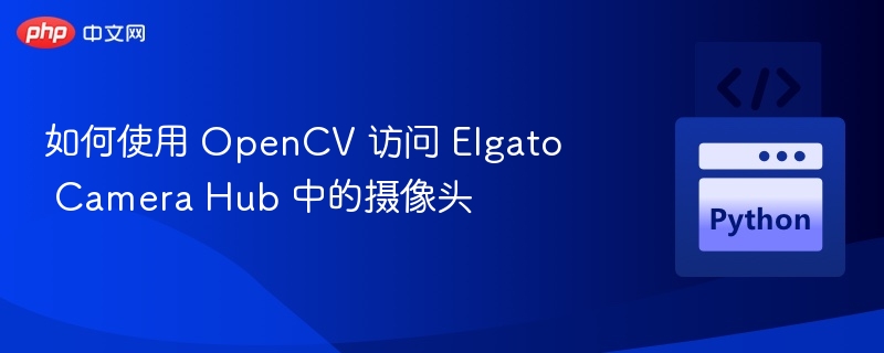 OpenCV连接ElgatoCameraHub方法