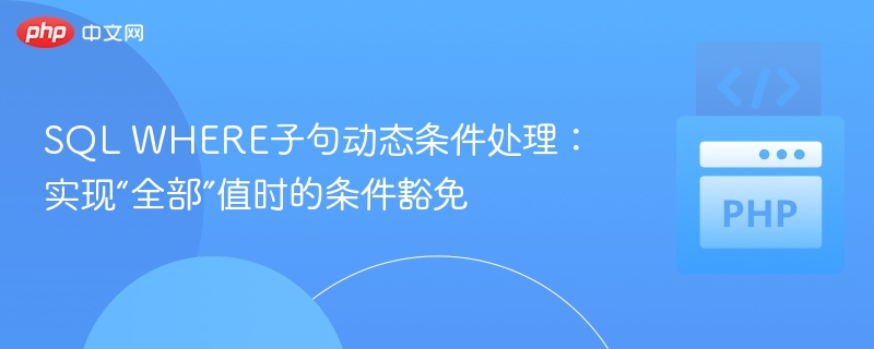 SQLWHERE条件动态处理：“全部”时的忽略技巧