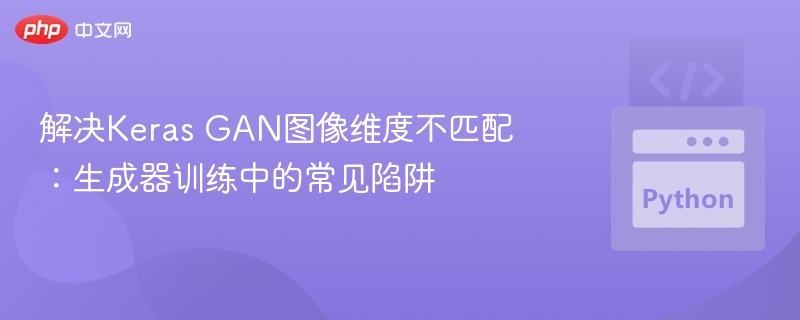 KerasGAN生成器维度问题解决技巧