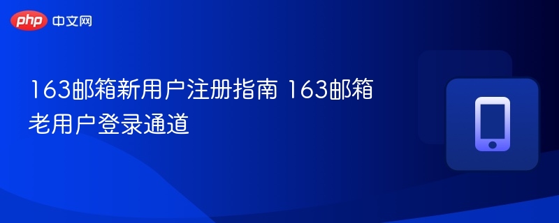 163邮箱注册步骤及登录方法详解
