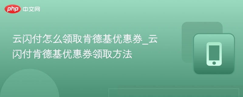 云闪付怎么领取肯德基优惠券_云闪付肯德基优惠券领取方法