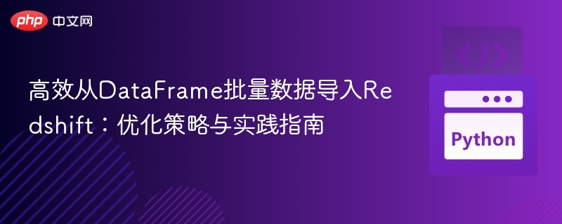 高效从DataFrame批量数据导入Redshift:优化策略与实践指南