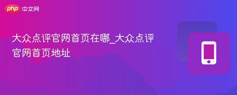 大众点评官网首页在哪_大众点评官网首页地址