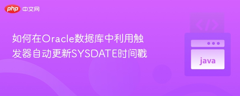 如何在Oracle数据库中利用触发器自动更新SYSDATE时间戳
