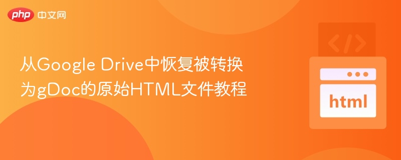 GoogleDrive恢复HTML文件方法详解