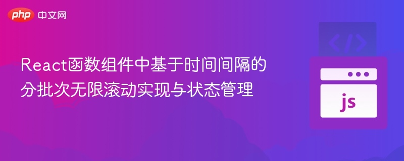 React函数组件中基于时间间隔的分批次无限滚动实现与状态管理
