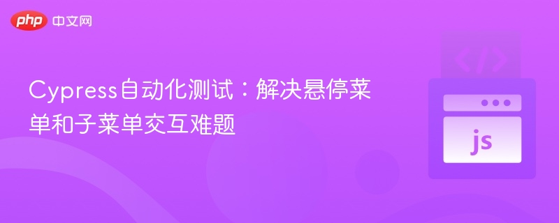 Cypress悬停菜单测试问题解决方法