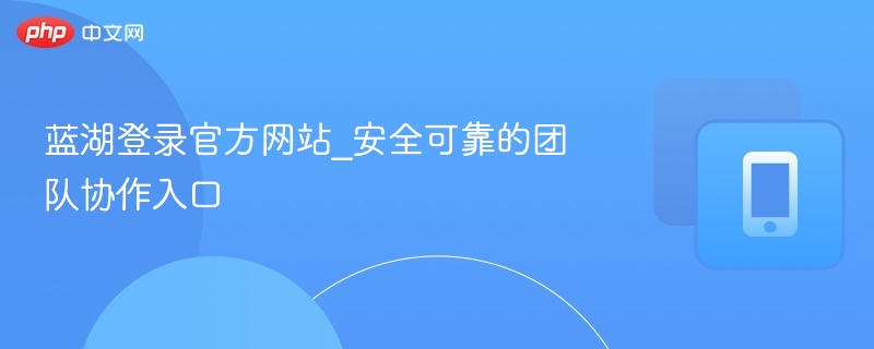 蓝湖官网登录入口与协作安全指南