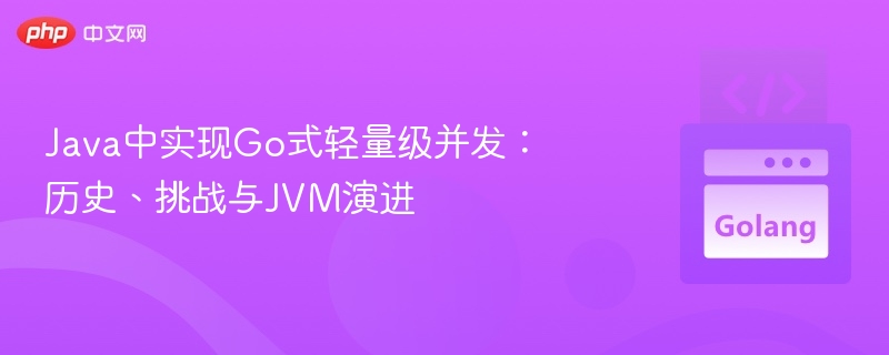 Go式并发在Java中的实现与JVM演进