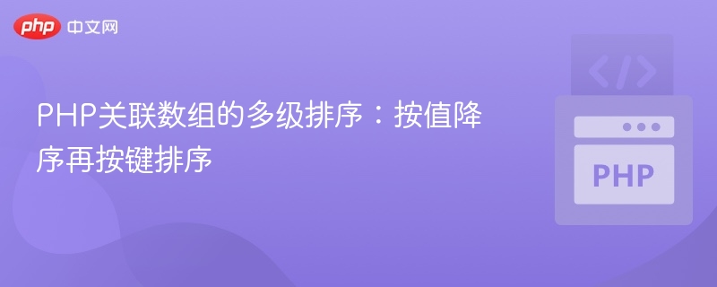 PHP关联数组的多级排序：按值降序再按键排序
