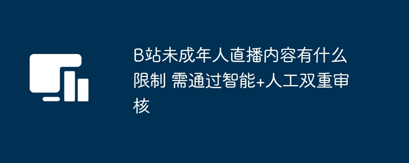 B站未成年直播限制与双重审核机制解析