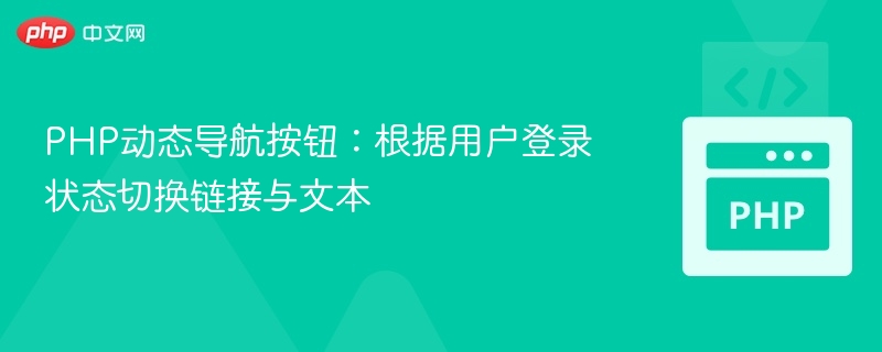 PHP动态导航：登录状态切换按钮与链接
