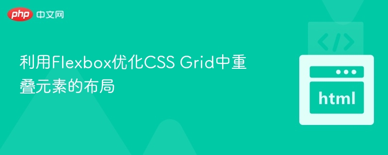 利用Flexbox优化CSS Grid中重叠元素的布局