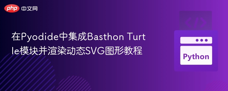 Pyodide集成BasthonTurtle教程与SVG渲染详解