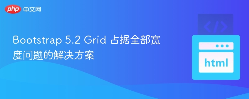 Bootstrap 5.2 Grid 占据全部宽度问题的解决方案