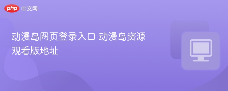 动漫岛网页登录入口和观看地址