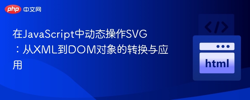 在JavaScript中动态操作SVG：从XML到DOM对象的转换与应用
