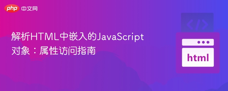 解析HTML中嵌入的JavaScript对象:属性访问指南