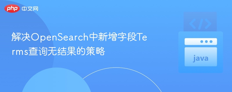 OpenSearch字段Terms查询无结果解决方法