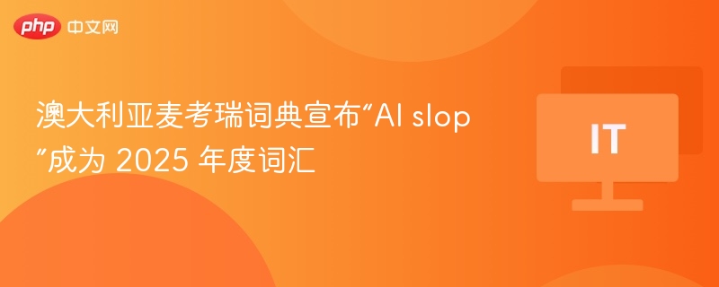 AISlop成2025热词，麦考瑞词典揭晓