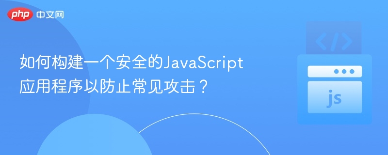 构建安全JS应用，防御常见攻击方法