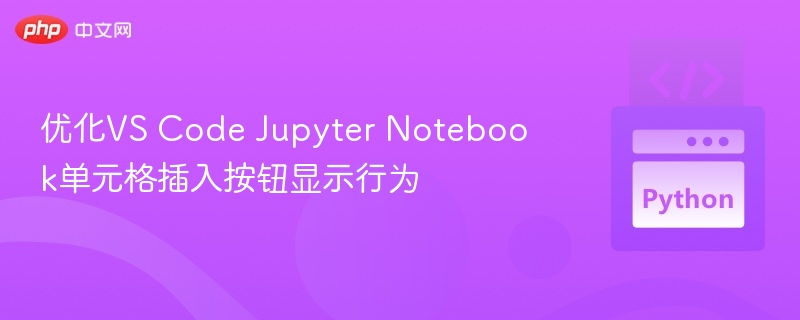 优化VSCodeJupyter单元格插入方式